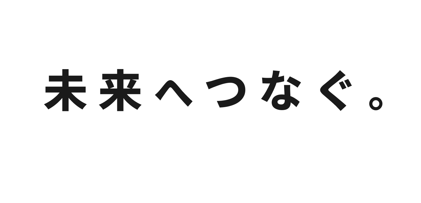 つくる、めぐる、未来につなぐ。Create,Circulate,Connect